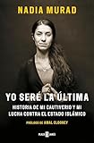 Yo Ser La Ltima Historia De Mi Cautiverio Y Mi Lucha Contra El Estado Islmico Spanish Edition
