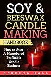 Soy Beeswax Candle Making Handbook How To Start A Homebased Profitable Candle Making Business English Edition