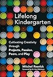 Lifelong Kindergarten Cultivating Creativity Through Projects Passion Peers And Play The Mit Press English Edition