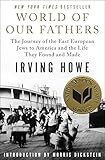 World Of Our Fathers The Journey Of The East European Jews To America And The Life They Found And Made English Edition