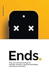 Ends Why We Overlook Endings For Humans Products Services And Digital And Why We Shouldnt English Edition