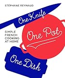 One Knife One Pot One Dish Simple French Cooking At Home English Edition