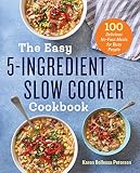 The Easy 5ingredient Slow Cooker Cookbook 100 Delicious Nofuss Meals For Busy People