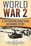 World War 2 A Captivating Guide From Beginning To End The Second World War And D Day Book 1 English Edition