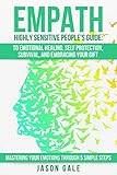 Empath Highly Sensitive Peoples Guide To Emotional Healing Self Protection Survival And Embracing Your Gift Mastering Your Emotions Through 5 Simple Highly Sensitve Survival English Edition