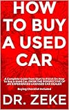 How To Buy A Used Car A Complete Guide From Start To Finish On How To Buy A Used Car From The Perspective Of An Experienced Licensed Car Dealer Buying Checklist Included English Edition