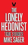 The Lonely Hedonist: True Stories of Sex, Drugs, Dinosaurs and Peter Dinklage