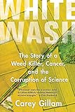 Whitewash The Story Of A Weed Killer Cancer And The Corruption Of Science English Edition