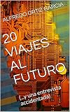 20 Viajes Al Futuro Y Una Entrevista Accidentada Spanish Edition
