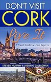 Dont Visit Cork Live It A Travel Guide To Cork Ireland By Local Experts English Edition
