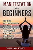 Manifestation How To Use The Law Of Attraction To Manifest Your Dreams Attract An Abundance Of Wealth And Create Success And Prosperity Frequency Universe Money Mindset English Edition
