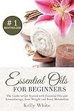 Essential Oils For Beginners The Guide To Get Started With Essential Oils And Aromatherapy Lose Weight And Boost Metabolism Essential Oils Aromatherapy Oils For Beginners English Edition