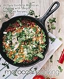 Moroccan Cooking An Easy Guide To Moroccan Cooking With Simple Moroccan Recipes English Edition