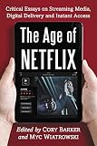 The Age Of Netflix Critical Essays On Streaming Media Digital Delivery And Instant Access English Edition