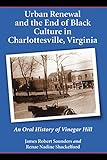 Urban Renewal And The End Of Black Culture In Charlottesville Virginia An Oral History Of Vinegar Hill English Edition