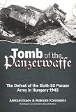 Tomb Of The Panzerwaffe The Defeat Of The Sixth Ss Panzer Army In Hungary 1945 English Edition