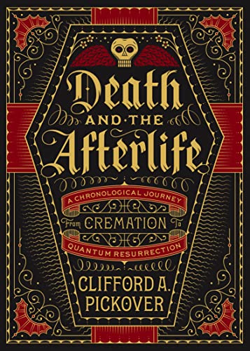 Death and the Afterlife: A Chronological Journey, from Cremation to Quantum Resurrection (By: Clifford A. Pickover) cover