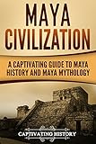 Maya Civilization A Captivating Guide To Maya History And Maya Mythology Mayan Civilization Aztecs And Incas Book 1 English Edition