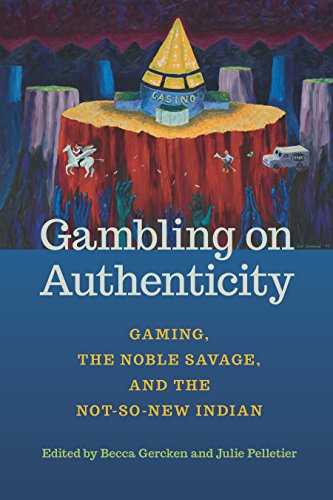 Gambling on Authenticity: Gaming, the Noble Savage, and the Not-So-New Indian book cover