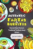 Authentic Fajitas Burritos How To Make Mexican Traditional Tortilla Many Others English Edition