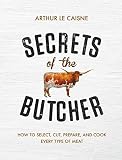 Secrets Of The Butcher How To Select Cut Prepare And Cook Every Type Of Meat English Edition