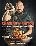 Chasing The Gator Isaac Toups And The New Cajun Cooking English Edition