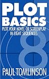 Plot Basics Plot Your Novel Or Screenplay In Eight Sequences English Edition