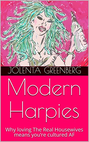 Modern Harpies: Why loving The Real Housewives means you’re cultured AF book cover