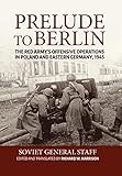Prelude To Berlin The Red Armys Offensive Operations In Poland And Eastern Germany 1945 English Edition