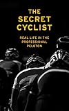 The Secret Cyclist Real Life As A Rider In The Professional Peloton English Edition