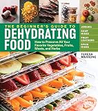 The Beginners Guide To Dehydrating Food 2nd Edition How To Preserve All Your Favorite Vegetables Fruits Meats And Herbs English Edition