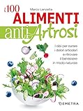 I 100 Alimenti Antiartrosi I Cibi Per Curare I Dolori Articolari E Ritrovare Il Benessere In Modo Naturale Italian Edition