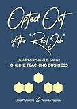 Opted Out Of The Real Job Build Your Small And Smart Online Teaching Business English Edition