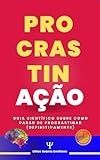 Procrastinao Guia Cientfico Sobre Como Parar De Procrastinar Definitivamente Portuguese Edition