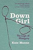 Down Girl The Logic Of Misogyny
