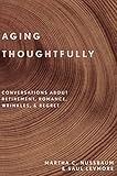 Aging Thoughtfully Conversations About Retirement Romance Wrinkles And Regret English Edition