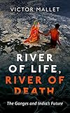 River Of Life River Of Death The Ganges And Indias Future