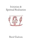 Initiation And Spiritual Realization The Collected Works Of Rene Guenon English Edition