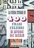 La Vera Storia Di 400 Frasi Celebri E Modi Di Dire Italian Edition