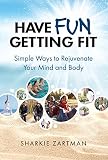 Have Fun Getting Fit Simple Ways To Rejuvenate Your Mind And Body
