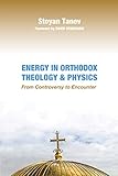 Energy In Orthodox Theology And Physics From Controversy To Encounter English Edition