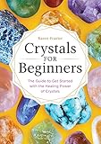 Crystals For Beginners The Guide To Get Started With The Healing Power Of Crystals