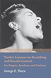 Twelve Lessons On Breathing And Breath Control For Singers Speakers And Teachers English Edition