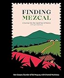 Finding Mezcal A Journey Into The Liquid Soul Of Mexico With 40 Cocktails English Edition