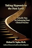 Taking Hypnosis To The Next Level Valuable Tips For Enhancing Your Clinical Practice English Edition