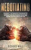 Negotiating Powerful And Effective Strategies To Improve Your Negotiation Skills And Secure The Best Deals For You English Edition