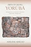 Arts of being Yoruba : divination, allegory, tragedy, proverb, panegyric