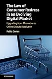 The Law Of Consumer Redress In An Evolving Digital Market Upgrading From Alternative To Online Dispute Resolution English Edition