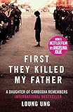 First They Killed My Father A Daughter Of Cambodia Remembers English Edition