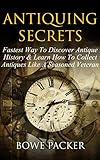 Antiquing Secrets Fastest Way To Discover Antique History Learn How To Collect Antiques Like A Seasoned Veteran English Edition